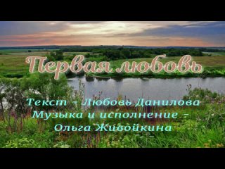 Ольга Живойкина - ПЕРВАЯ ЛЮБОВЬ (текст Л.Данилова. муз. О.Живойкина)