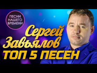 Сергей_Завьялов_-_Топ_5_песен_ПЕСНИ_НАШЕГО_ВРЕМЕНИ