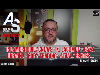 ⭐⭐⭐⭐⭐Actu au Scalpel 5 avr. 24 : Islam/Cnews, Lacombe - Gaza, Ukraine, Copy Trading - Attal/Rentes...