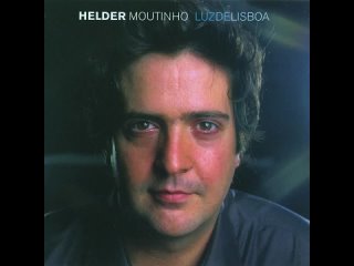 Helder Moutinho - Lisboa das mil janelas (2004; авторы песни - Carlos Manuel Proença (муз.), Helder Moutinho)