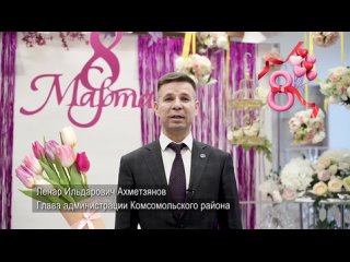 Известные мужчины Комсомольского района поздравляют челнинок с самым весенним праздником года