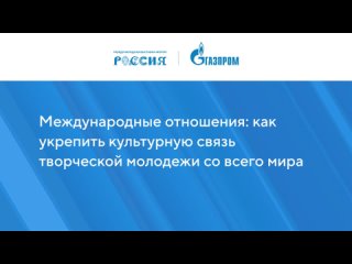 Международные отношения: как укрепить культурную связь творческой молодежи со всего мира