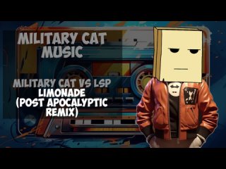 Military Cat VS LSP - Limonade (Post Apocalyptic Remix)