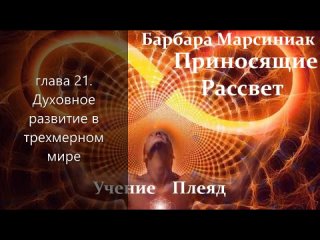 Барбара Марсиниак - Приносящие Рассвет (Учение Плеяд). Глава 21. Духовное развитие в трёхмерном мире