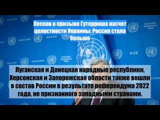 Песков о призыве Гутерриша насчет целостности Украины: Россия стала больше