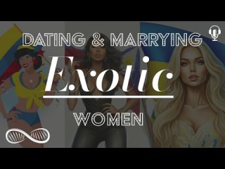 The TRUTH about Dating and Marrying Exotic Foreign Women - Is it for you