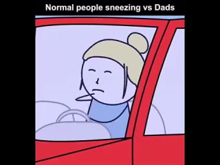 Normal people sneezing vs Dads