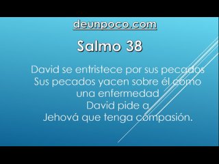Salmo 38 David se entristece por sus pecados  Sus pecados yacen sobre l como una enfermedad  David pide a Jehov que tenga co