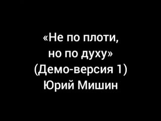 Не по плоти, но по духу (демо-версия 1) — Юрий Мишин