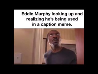 Eddie Murphy looking up and realizing he’s being used in a caption meme.