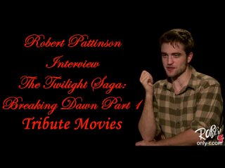 Robert Pattinson Breaking Dawn Part 1 Interview Tribute Movies