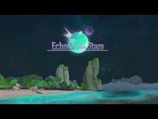 Сюжетный трейлер игры Echoes of the Stars!