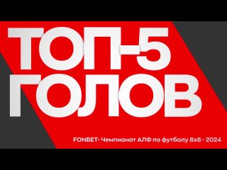 ТОП-5 голов прошедшей недели FONBET - Чемпионата АЛФ по футболу 8х8 - 2024