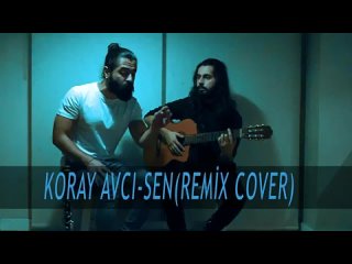 Koray Avcı - Sen ( Cover Remix )(_9xRbHhaUpyI_).mp4