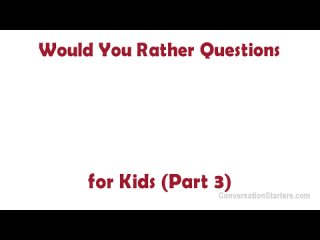 Would You Rather Questions for Kids (Part 3)
