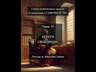 Урок 17. «Береги свой Иман».
Лектор: Шейх ИброхIим Леймо