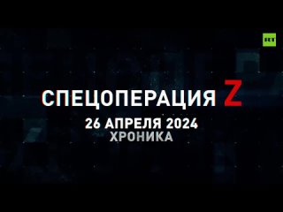 Спецоперация Z: хроника главных военных событий 26 апреля