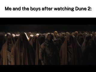 Me and the boys after watching Dune 2 (long)