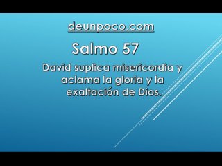 Salmo 57 David suplica misericordia y aclama la gloria y la exaltacin de Dios.