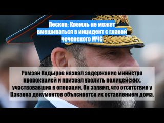 Песков: Кремль не может вмешиваться в инцидент с главой чеченского МЧС