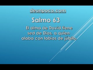 Salmo 63 El alma de David tiene sed de Dios, a quien alaba con labios de jbilo.