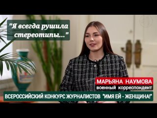 “Я всегда рушила стереотипы...“ военкор Марьяна Наумова, конкурс журналистов “Имя ей - женщина!“