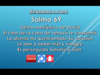 Salmo 69 Salmo mesiánico de David El celo de la casa de Jehová le consumió La afrenta ha quebrantado Su corazón Le dan a beber