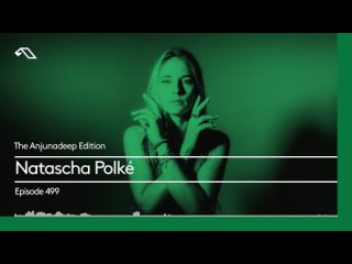 The Anjunadeep Edition 499 with Natascha Polk