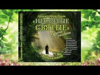 Архимандрит Тихон Шевкунов НЕСВЯТЫЕ СВЯТЫЕ  часть 1
