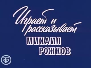 Играет и рассказывает Михаил Рожков. Фильм-концерт (1984)