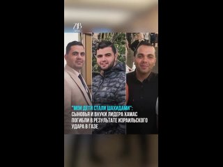 “Мои дети стали шахидами“: сыновья и внуки лидера ХАМАС погибли в результате израильского удара в Газе