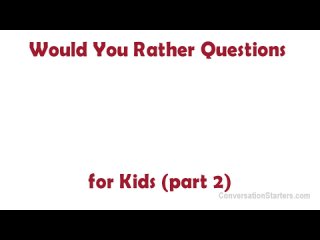 Would You Rather Questions for Kids (Part 2)