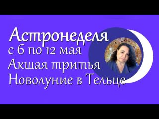 Астронеделя с 6 по 12 мая. Акшая тритья. Новолуние в Тельце