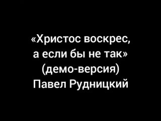 Христос воскрес, а если бы не так (демо-версия) — Павел Рудницкий