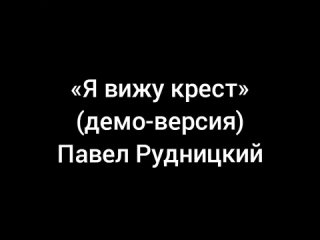 Я вижу крест (демо-версия)  Павел Рудницкий