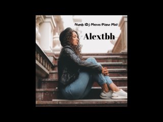 Alextbh - Numb (Dj Meros Piano Mix)