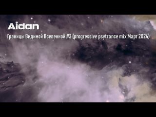 Aidan - Границы Видимой Вселенной #3 (progressive psytrance mix Март 2024)
