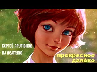 Сергей АРУТЮНОВ ft DJ Nejtrino - Прекрасное Далёко