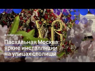 Москву украсили к светлому празднику Пасхи. На центральных улицах, станциях метро, в парках и на площадях появились... (видео)