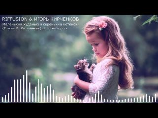 RIFFUSION & ИГОРЬ КИРЧЕНКОВ - Маленький худенький серенький котёнок (Стихи И. Кирченков) children's pop