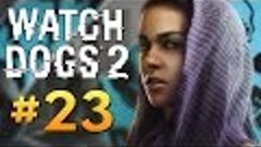 Watch Dogs 2 - ВЗЛОМ ТЕЛОЧКИ СТРИМЕРА #23