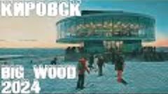 Кировск - BigWood 2024!!! Большой обзор. Чем заняться в Киро...