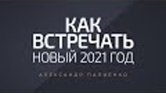 Как встречать новый 2021 год. Александр Палиенко.