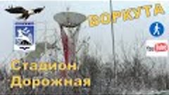 ВОРКУТА | ГОРОДСКОЙ СТАДИОН, УЛ. ДОРОЖНАЯ | МИНИ-РЕПОРТАЖ | ...