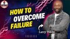 How to Overcome Failure - Larry Davis
