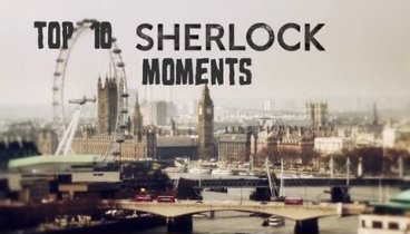 Top 10 Sherlock Moments (MAJOR SPOILERS)