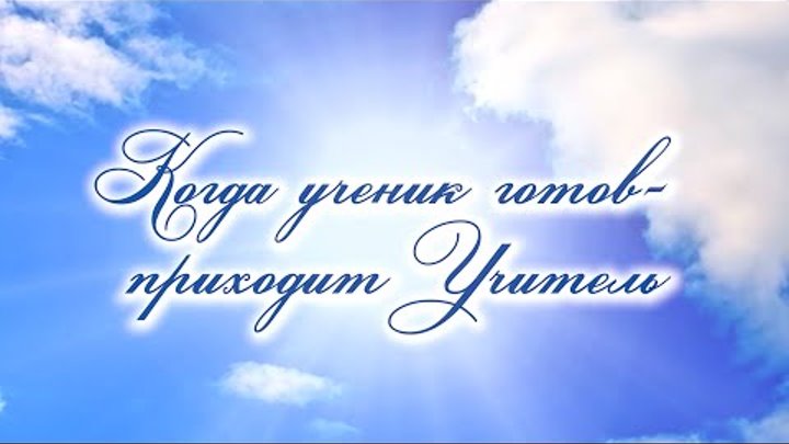 «Когда ученик готов — приходит Учитель».