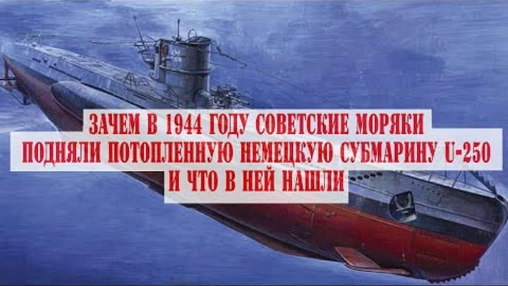 Зачем в 1944 году советские моряки подняли потопленную немецкую субм ...