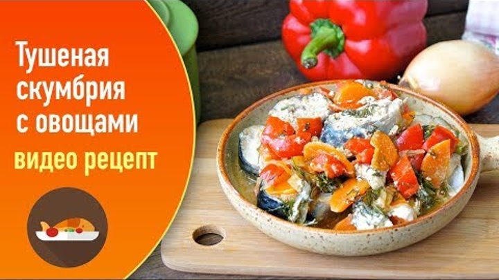 Тушеная скумбрия с овощами — видео рецепт