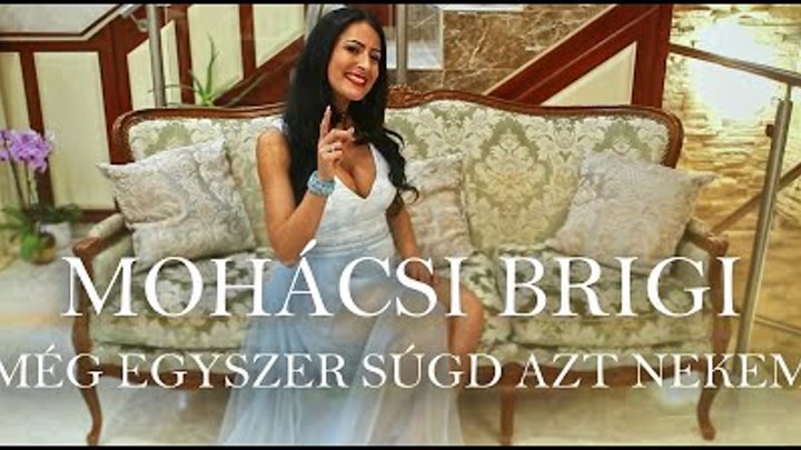 Mohácsi Brigi - Még egyszer súgd azt nekem (Official Music Video)